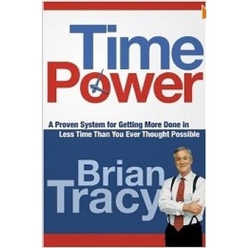 Time Power: A Proven System for Getting More Done in Less Time Than You Ever Thought Possible by Brian Tracy
